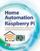 Home Automation with Raspberry Pi: Projects Using Google Home, Amazon Echo, and Other Intelligent Personal Assistants by Donald Norris
