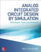 Analog Integrated Circuit Design by Simulation: Techniques, Tools, and Methods by Ugur Cilingiroglu