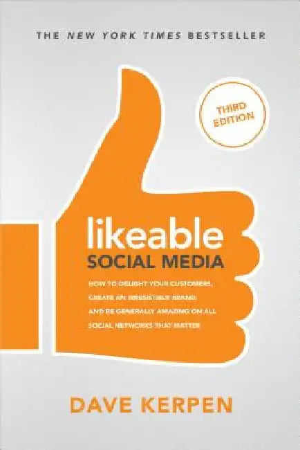 Likeable Social Media, Third Edition: How to Delight Your Customers, Create an Irresistible Brand, and Be Amazing on Facebook, Twitter, Linkedin, Inst by Dave Kerpen