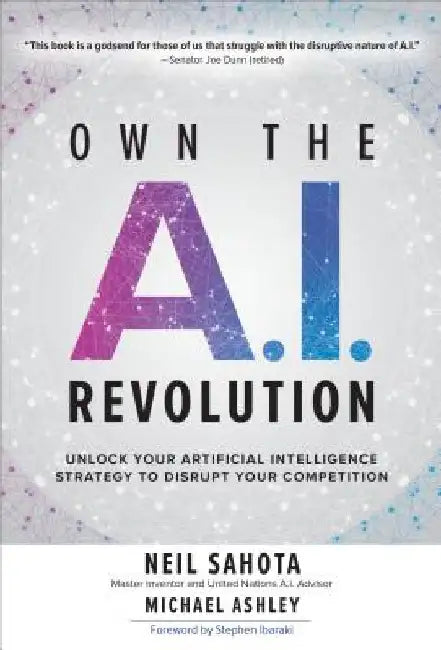 Own the A.I. Revolution: Unlock Your Artificial Intelligence Strategy to Disrupt Your Competition by Neil Sahota