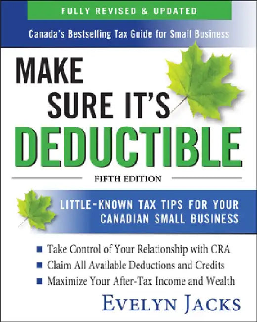 Make Sure It's Deductible: Little-Known Tax Tips for Your Canadian Small Business, Fifth Edition by Evelyn Jacks