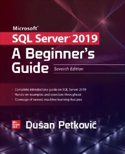 Microsoft SQL Server 2019: A Beginner's Guide, Seventh Edition by Dusan Petkovic