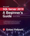 Microsoft SQL Server 2019: A Beginner's Guide, Seventh Edition by Dusan Petkovic