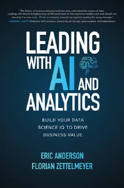 Leading with AI and Analytics: Building Better Data Science IQ to Drive Maximum Value by Eric Anderson