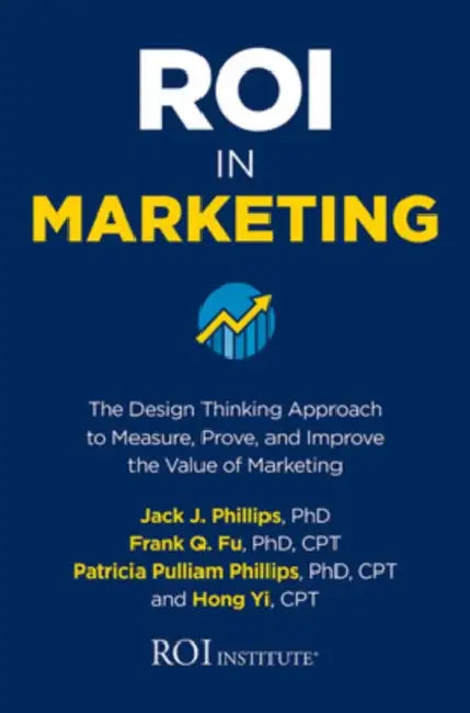 Roi in Marketing: The Design Thinking Approach to Measure, Prove, and Improve the Value of Marketing by Jack J. Phillips, Frank Q. Fu, Patricia Pulliam Phillips
