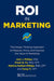 Roi in Marketing: The Design Thinking Approach to Measure, Prove, and Improve the Value of Marketing by Jack J. Phillips, Frank Q. Fu, Patricia Pulliam Phillips