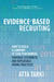 Evidence-Based Recruiting: How to Build a Company of Star Performers Through Systematic and Repeatable Hiring Practices by Atta Tarki