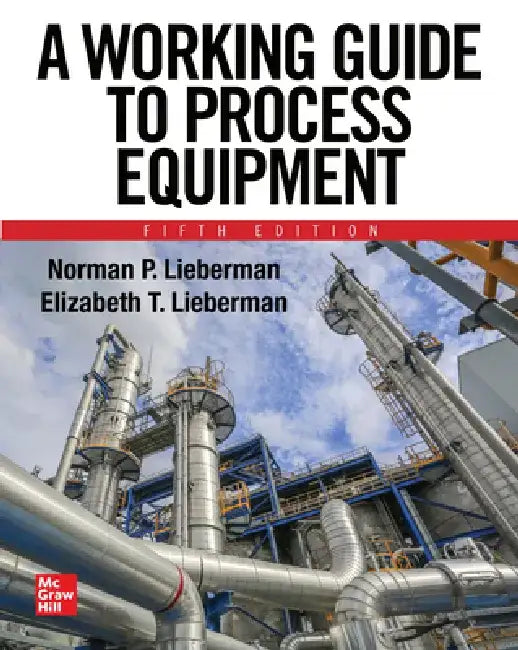 A Working Guide to Process Equipment, Fifth Edition by Norman P. Lieberman