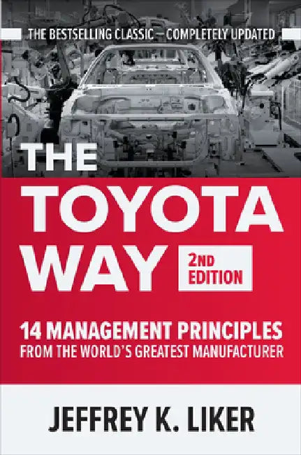 The Toyota Way, Second Edition: 14 Management Principles from the World's Greatest Manufacturer by Jeffrey K. Liker