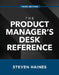 The Product Manager's Desk Reference 3e by Steven Haines