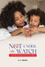Not Under My watch: 30 Scripture based prayers to pray over your children by Ola Bekes