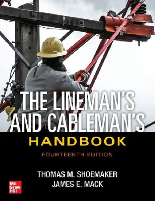 The Lineman's and Cableman's Handbook, Fourteenth Edition by Thomas M. Shoemaker, James E. Mack