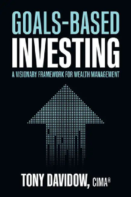 Goals-Based Investing: A Visionary Framework for Wealth Management by Tony Davidow