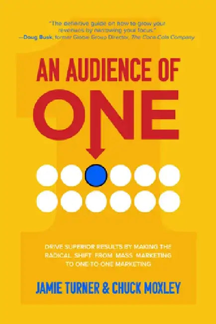 An Audience of One: Drive Superior Results by Making the Radical Shift from Mass Marketing to One-To-One Marketing by Jamie Turner