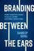 Branding Between the Ears: Using Cognitive Science to Build Lasting Customer Connections by Sandeep Dayal