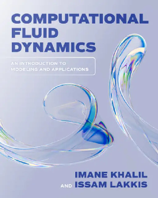 Computational Fluid Dynamics: An Introduction to Modeling and Applications by Imane Khalil, Issam Lakkis