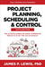 Project Planning, Scheduling, and Control, Sixth Edition: The Ultimate Hands-On Guide to Bringing Projects in on Time and on Budget by James Lewis