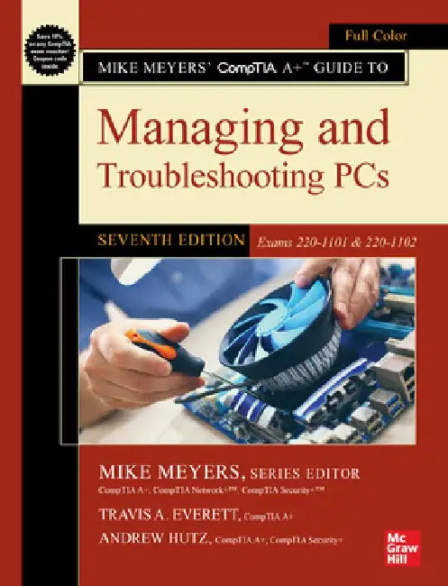 Mike Meyers' Comptia A+ Guide to Managing and Troubleshooting Pcs, Seventh Edition (Exams 220-1101 & 220-1102) by Mike Meyers