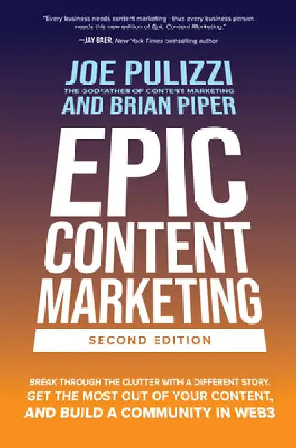 Epic Content Marketing, 2nd Edition: Break Through the Clutter with a Different Story, Get the Most Out of Your Content, and Build a Community in Web by Joe Pulizzi