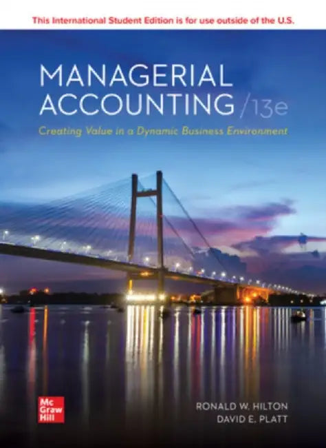 Managerial Accounting Creating Value in a Dynamic Business Environment ISE by Ronald Hilton