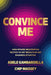 Convince Me: High-Stakes Negotiation Tactics to Get Results in Any Business Situation by Chip Massey