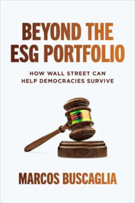 Beyond the Esg Portfolio: How Wall Street Can Help Democracies Survive by Marcos Buscaglia
