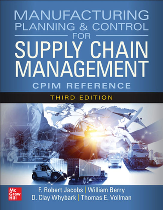 Manufacturing Planning and Control for Supply Chain Management: The Cpim Reference, Third Edition by F. Robert Jacobs
