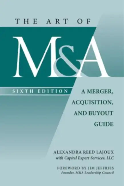 The Art of M&a, 6th Edition: A Merger, Acquisition, and Buyout Guide by Alexandra Lajoux