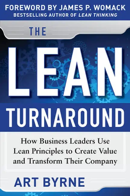 Lean Turnaround: How Business Leaders Use Lean Principles to Create Value and Transform Their Company by Art Byrne