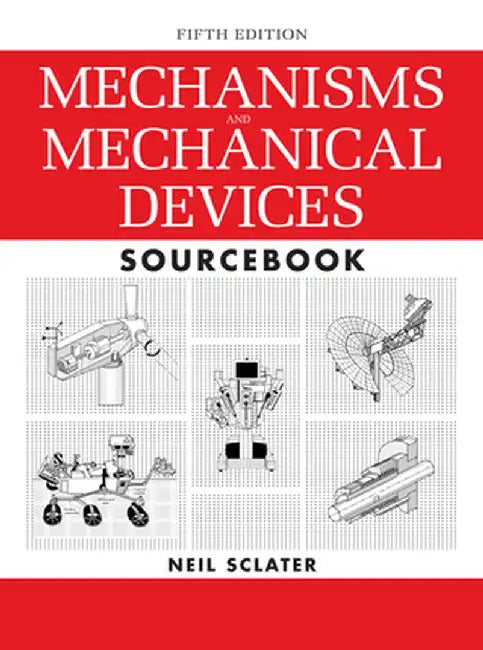 Mechanisms and Mechanical Devices Sourcebook by Neil Sclater
