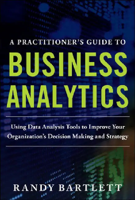 A Practitioner's Guide to Business Analytics (Pb) by Randy Bartlett