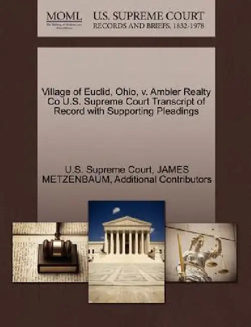 Village of Euclid, Ohio, v. Ambler Realty Co U.S. Supreme Court Transcript of Record with Supporting Pleadings by U S Supreme Court, James Metzenbaum, Additional Contributors