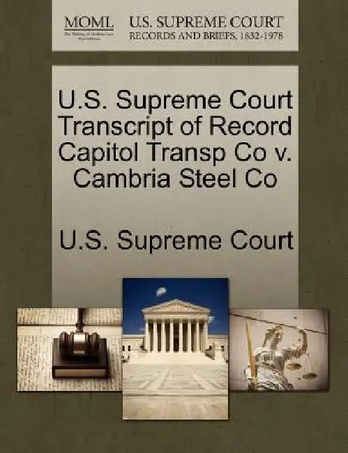 U.S. Supreme Court Transcript of Record Capitol Transp Co v. Cambria Steel Co by U. S. Supreme Court