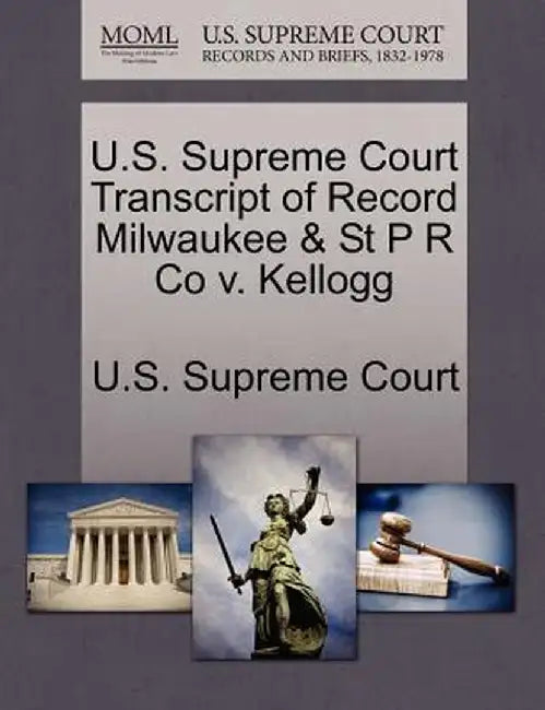 U.S. Supreme Court Transcript of Record Milwaukee & St P R Co V. Kellogg by U. S. Supreme Court