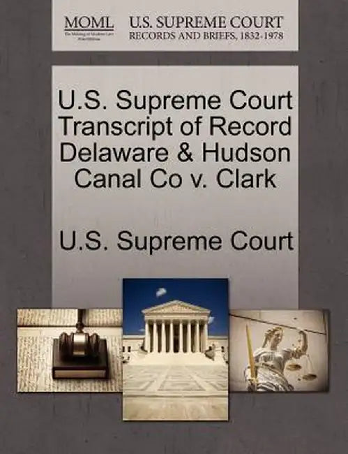 U.S. Supreme Court Transcript of Record Delaware & Hudson Canal Co V. Clark by U. S. Supreme Court