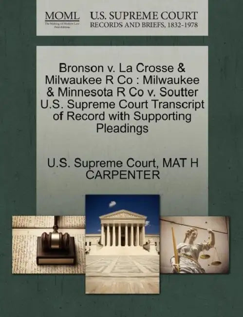 Bronson v. La Crosse & Milwaukee R Co: Milwaukee & Minnesota R Co v. Soutter U.S. Supreme Court Transcript of Record with Supporting Pleadings by U S Supreme Court, Mat H. Carpenter