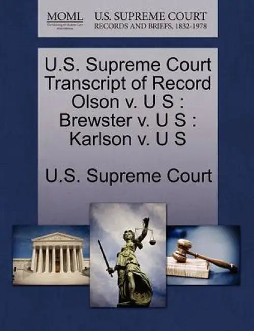 U.S. Supreme Court Transcript of Record Olson V. U S: Brewster V. U S: Karlson V. U S by U. S. Supreme Court