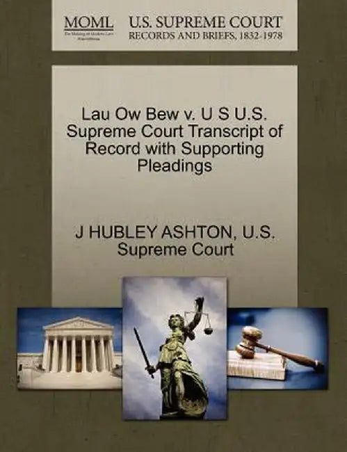 Lau Ow Bew V. U S U.S. Supreme Court Transcript of Record with Supporting Pleadings by J. Hubley Ashton