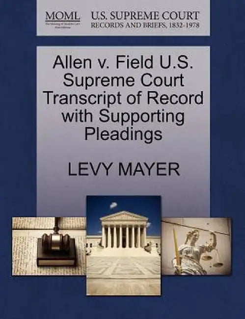 Allen V. Field U.S. Supreme Court Transcript of Record with Supporting Pleadings by Levy Mayer