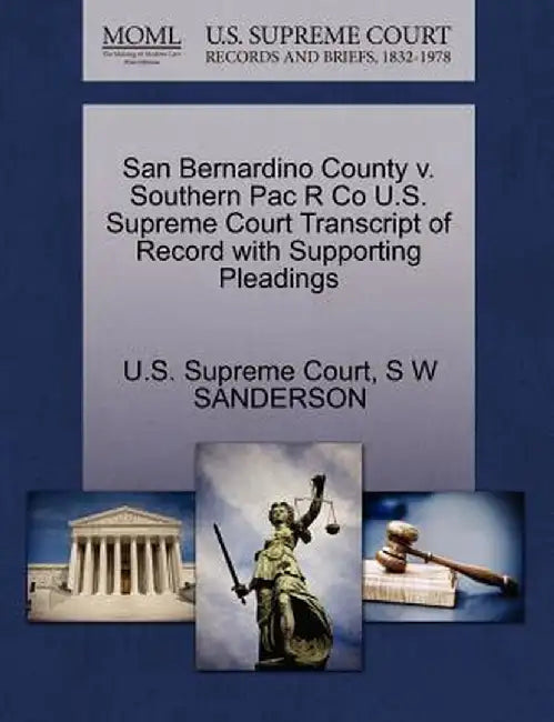 San Bernardino County V. Southern Pac R Co U.S. Supreme Court Transcript of Record with Supporting Pleadings by S. W. Sanderson