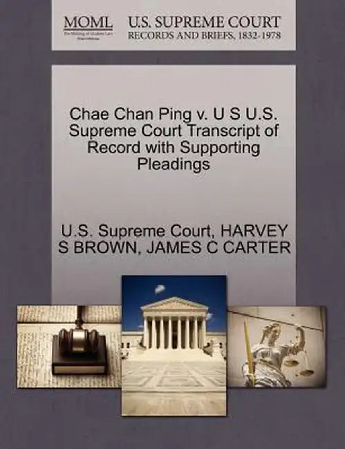 Chae Chan Ping V. U S U.S. Supreme Court Transcript of Record with Supporting Pleadings by Harvey S. Brown