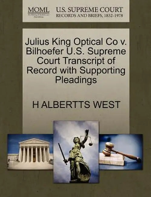 Julius King Optical Co V. Bilhoefer U.S. Supreme Court Transcript of Record with Supporting Pleadings by H. Albertts West