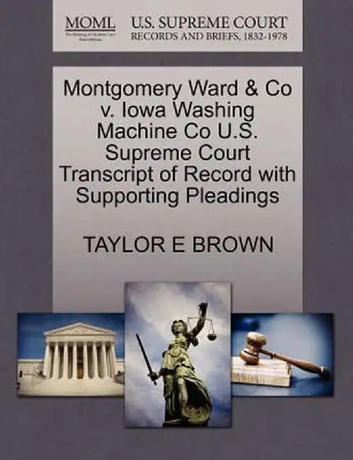 Montgomery Ward & Co V. Iowa Washing Machine Co U.S. Supreme Court Transcript of Record with Supporting Pleadings by Taylor E. Brown