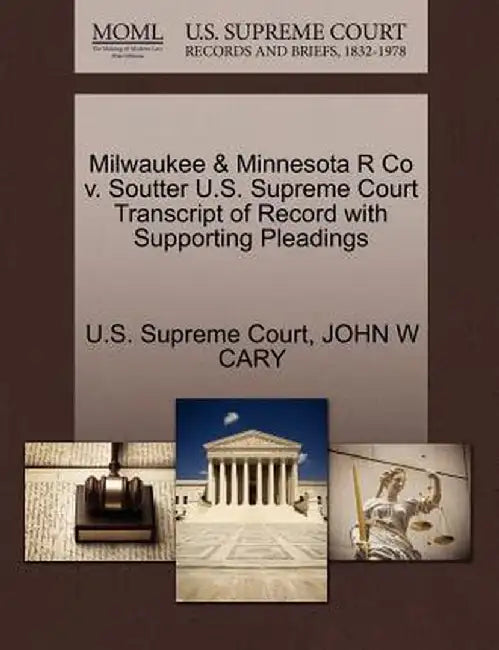 Milwaukee & Minnesota R Co V. Soutter U.S. Supreme Court Transcript of Record with Supporting Pleadings by John W. Cary