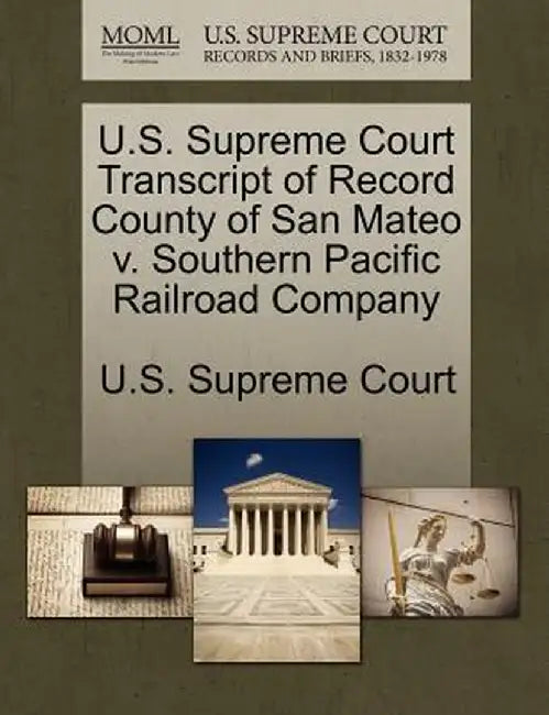 U.S. Supreme Court Transcript of Record County of San Mateo V. Southern Pacific Railroad Company by U. S. Supreme Court