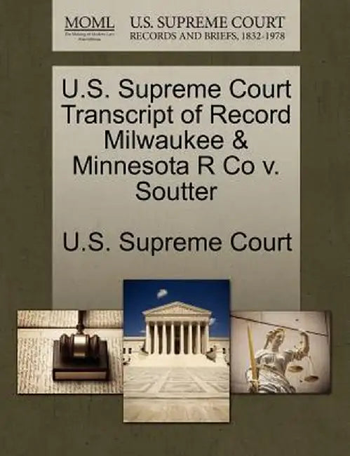 U.S. Supreme Court Transcript of Record Milwaukee & Minnesota R Co V. Soutter by U. S. Supreme Court