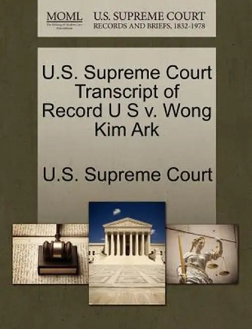 U.S. Supreme Court Transcript of Record U S V. Wong Kim Ark by U. S. Supreme Court