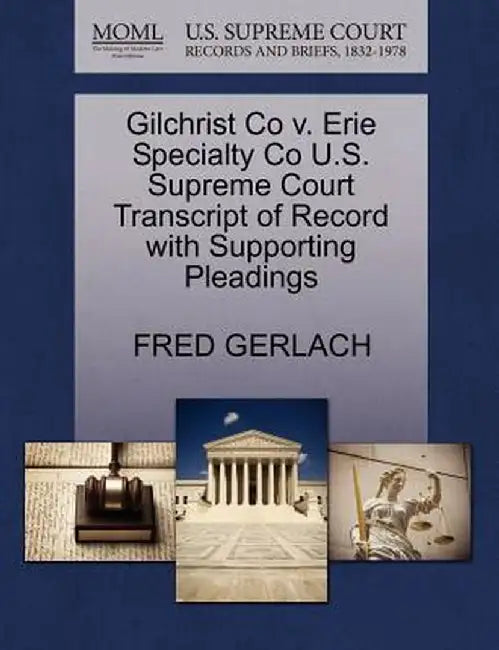 Gilchrist Co V. Erie Specialty Co U.S. Supreme Court Transcript of Record with Supporting Pleadings by Fred Gerlach