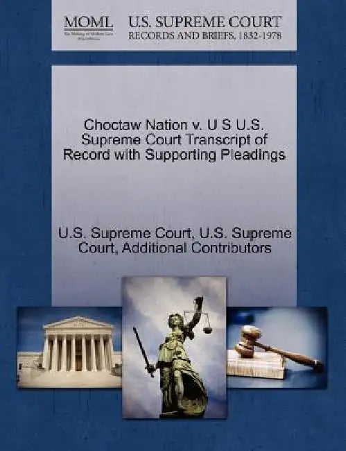 Choctaw Nation v. U S U.S. Supreme Court Transcript of Record with Supporting Pleadings by U. S. Supreme Court, U S Supreme Court, Additional Contributors