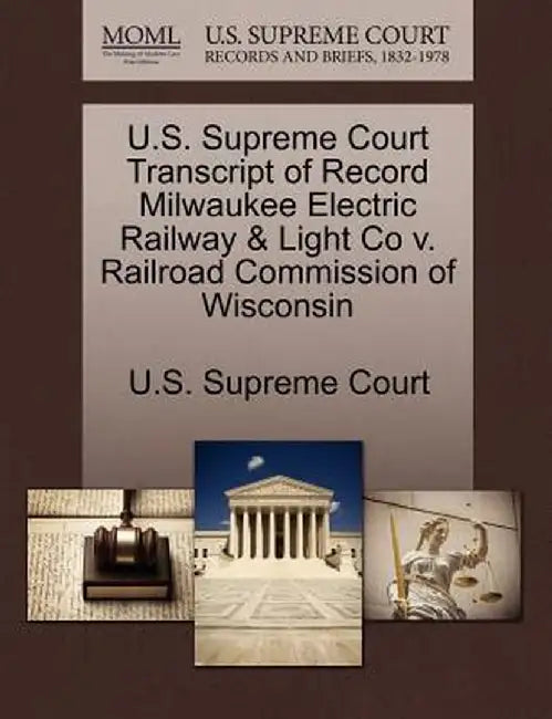 U.S. Supreme Court Transcript of Record Milwaukee Electric Railway & Light Co V. Railroad Commission of Wisconsin by U. S. Supreme Court